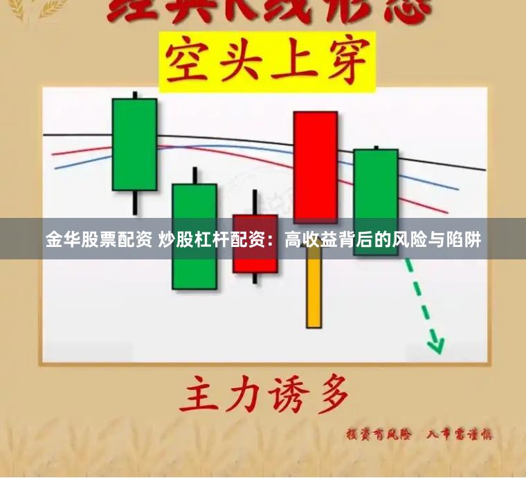 金华股票配资 炒股杠杆配资：高收益背后的风险与陷阱