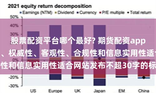 股票配资平台哪个最好? 期货配资app随机生成含有中立性、权威性、客观性、合规性和信息实用性适合网站发布不超30字的标题