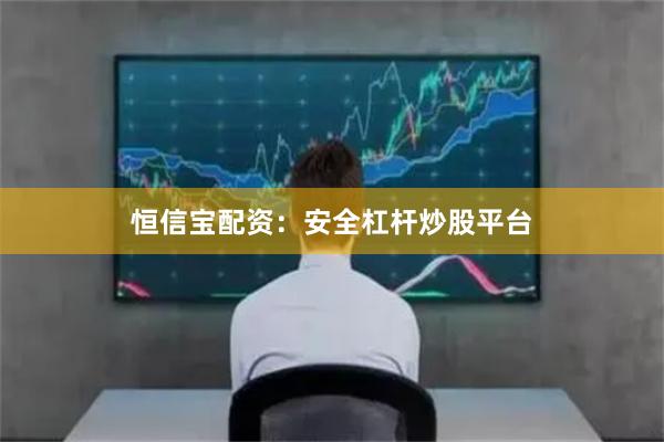 恒信宝配资：安全杠杆炒股平台