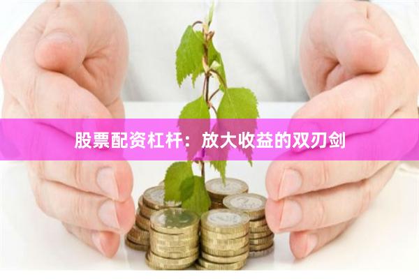 股票配资杠杆：放大收益的双刃剑
