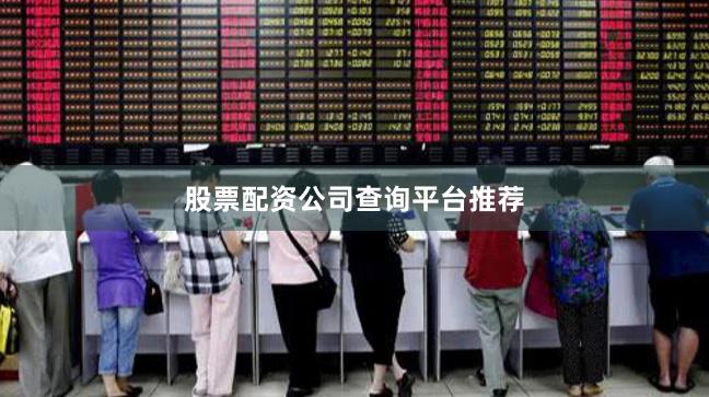 股票配资公司查询平台推荐
