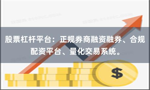 股票杠杆平台：正规券商融资融券、合规配资平台、量化交易系统。