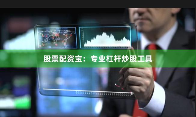 股票配资宝：专业杠杆炒股工具